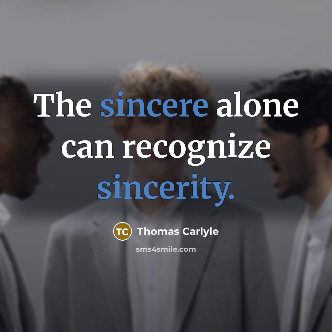 “The sincere alone can recognize sincerity.” quote by Thomas Carlyle