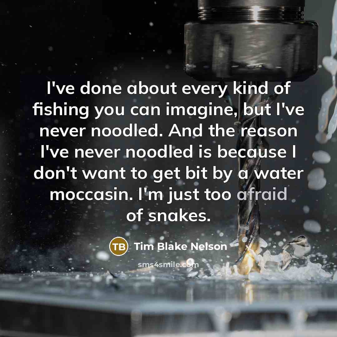 “I've done about every kind of fishing you can imagine,…” quote by Tim Blake Nelson