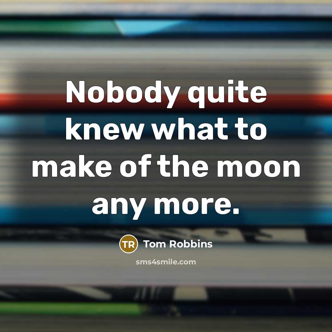 “Nobody quite knew what to make of the moon any…” quote by Tom Robbins