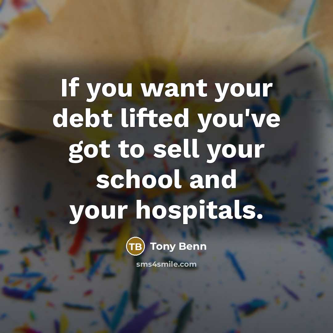 “If you want your debt lifted you've got to sell…” quote by Tony Benn