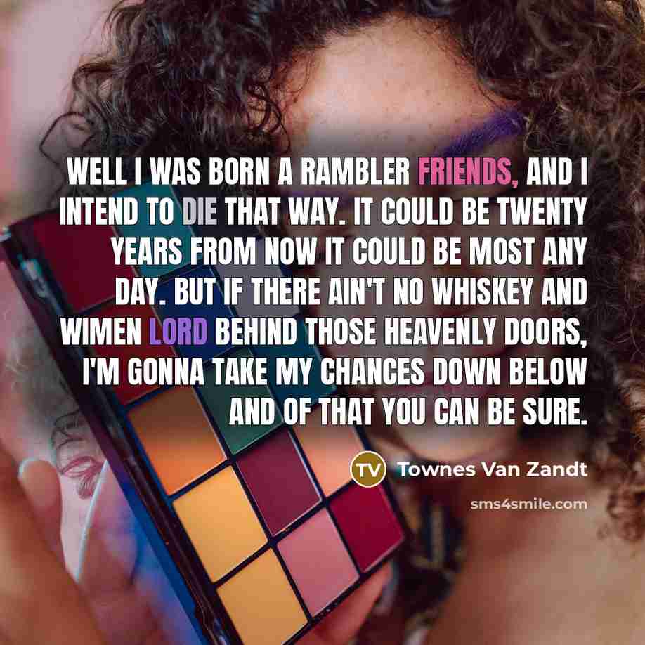 “Well I was born a rambler friends, and I intend…” quote by Townes Van Zandt