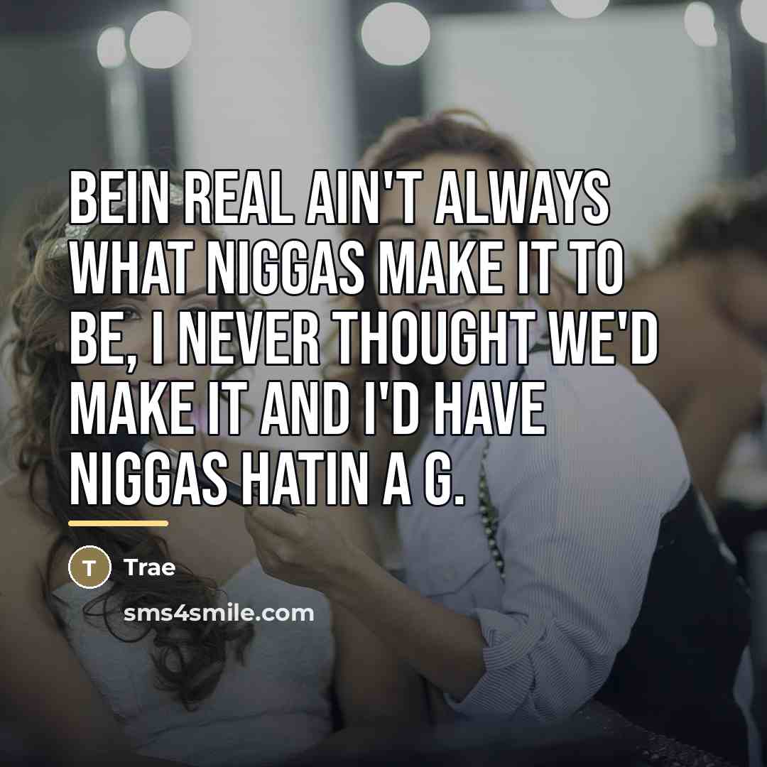 “Bein real ain't always what niggas make it to be,…” quote by Trae