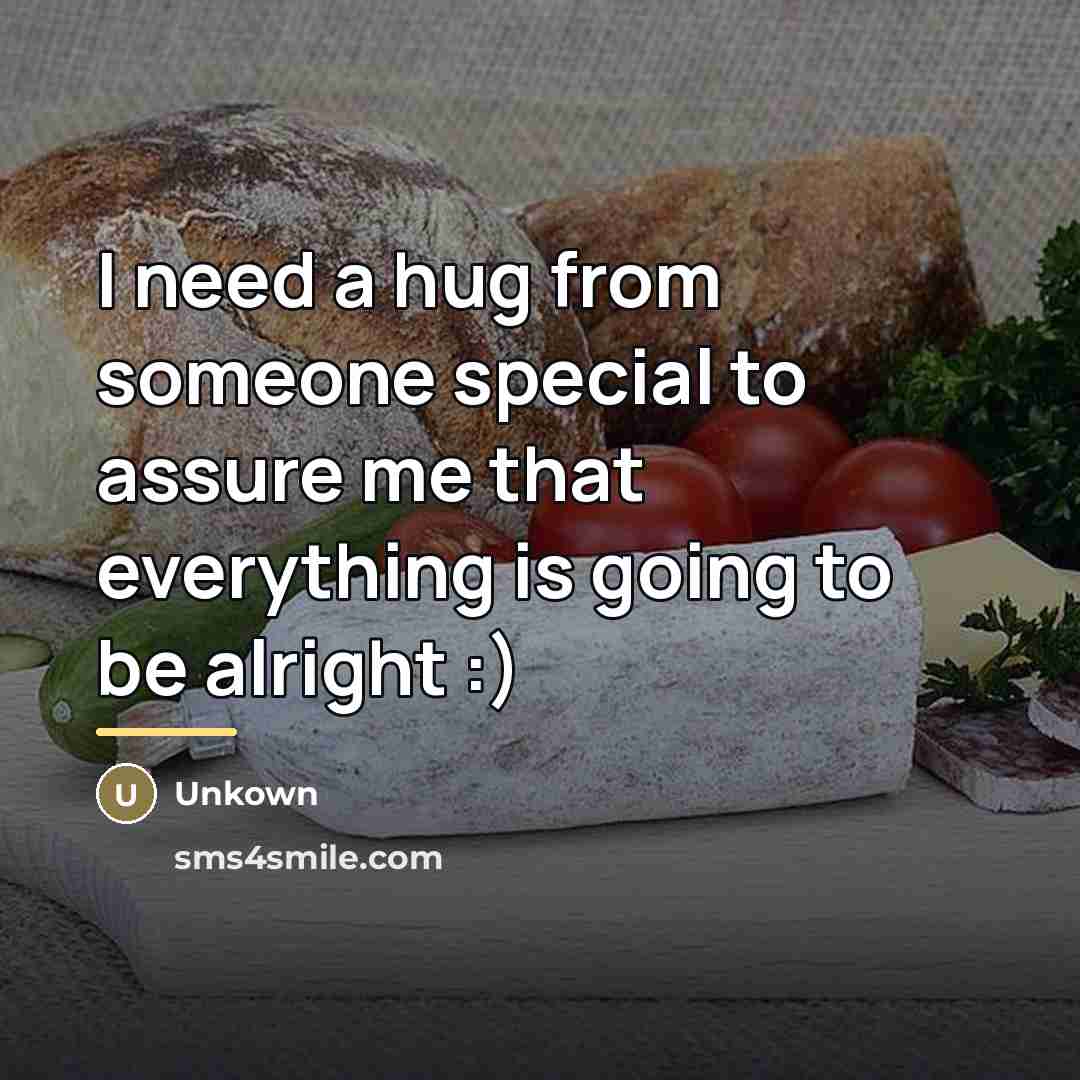 “I need a hug from someone special to assure me…” quote by Unkown