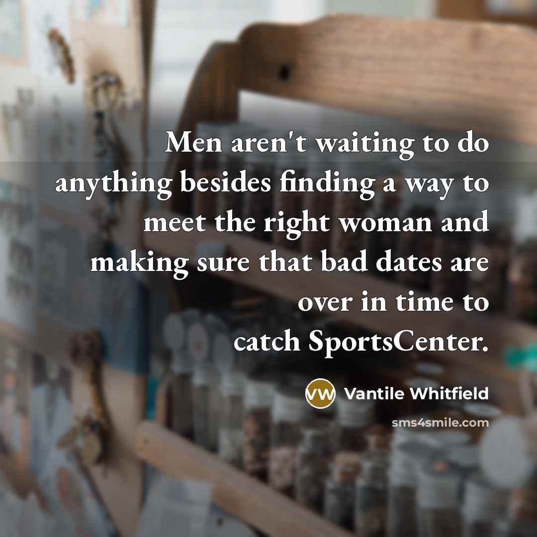 “Men aren't waiting to do anything besides finding a way…” quote by Vantile Whitfield