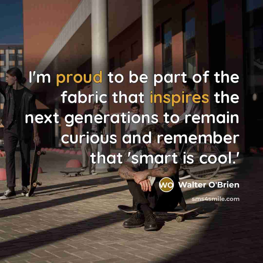 “I'm proud to be part of the fabric that inspires…” quote by Walter O'Brien