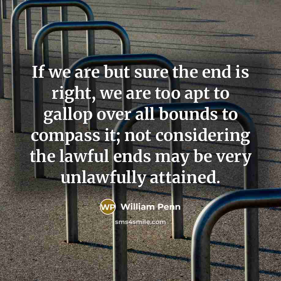 “If we are but sure the end is right, we…” quote by William Penn