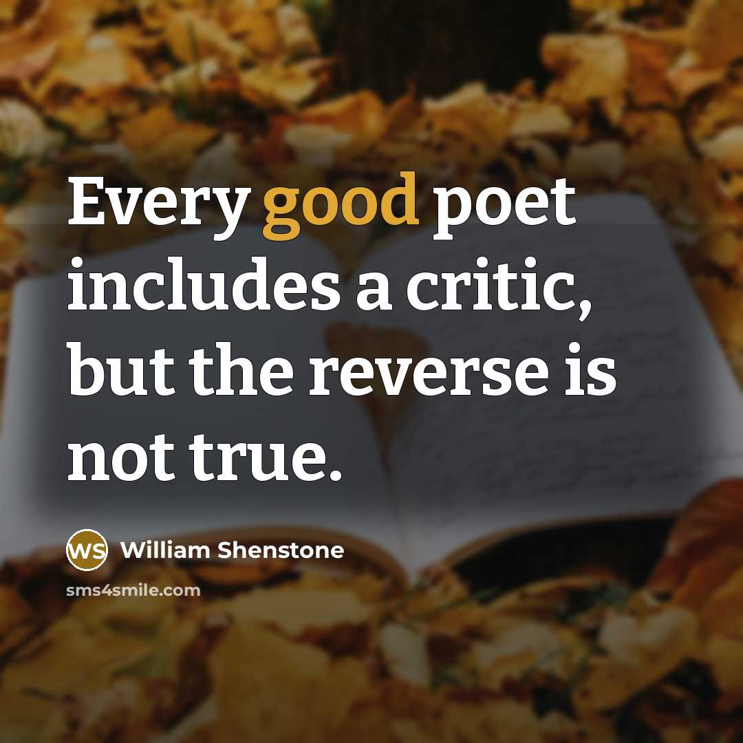 “Every good poet includes a critic, but the reverse is…” quote by William Shenstone