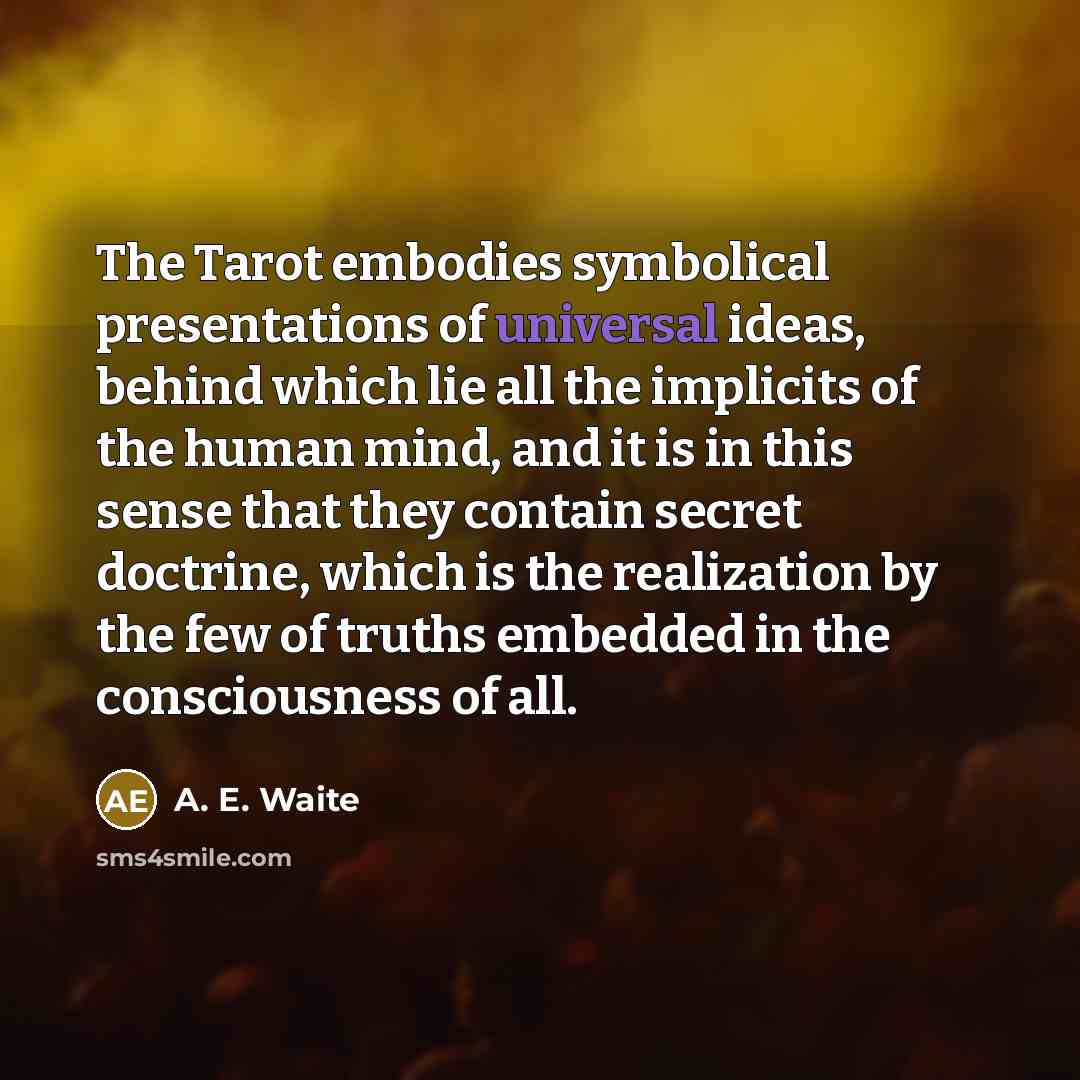 “The Tarot embodies symbolical presentations of universal ideas, behind which…” quote by A. E. Waite