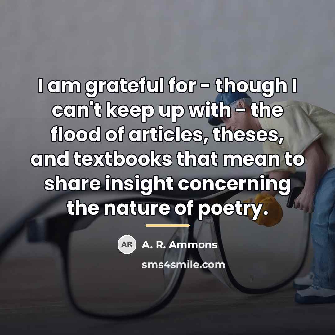 “I am grateful for - though I can't keep up…” quote by A. R. Ammons