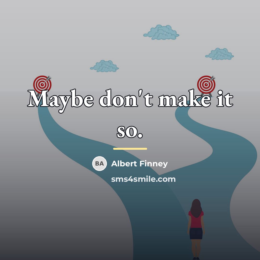 “Maybe don't make it so.…” quote by Albert Finney