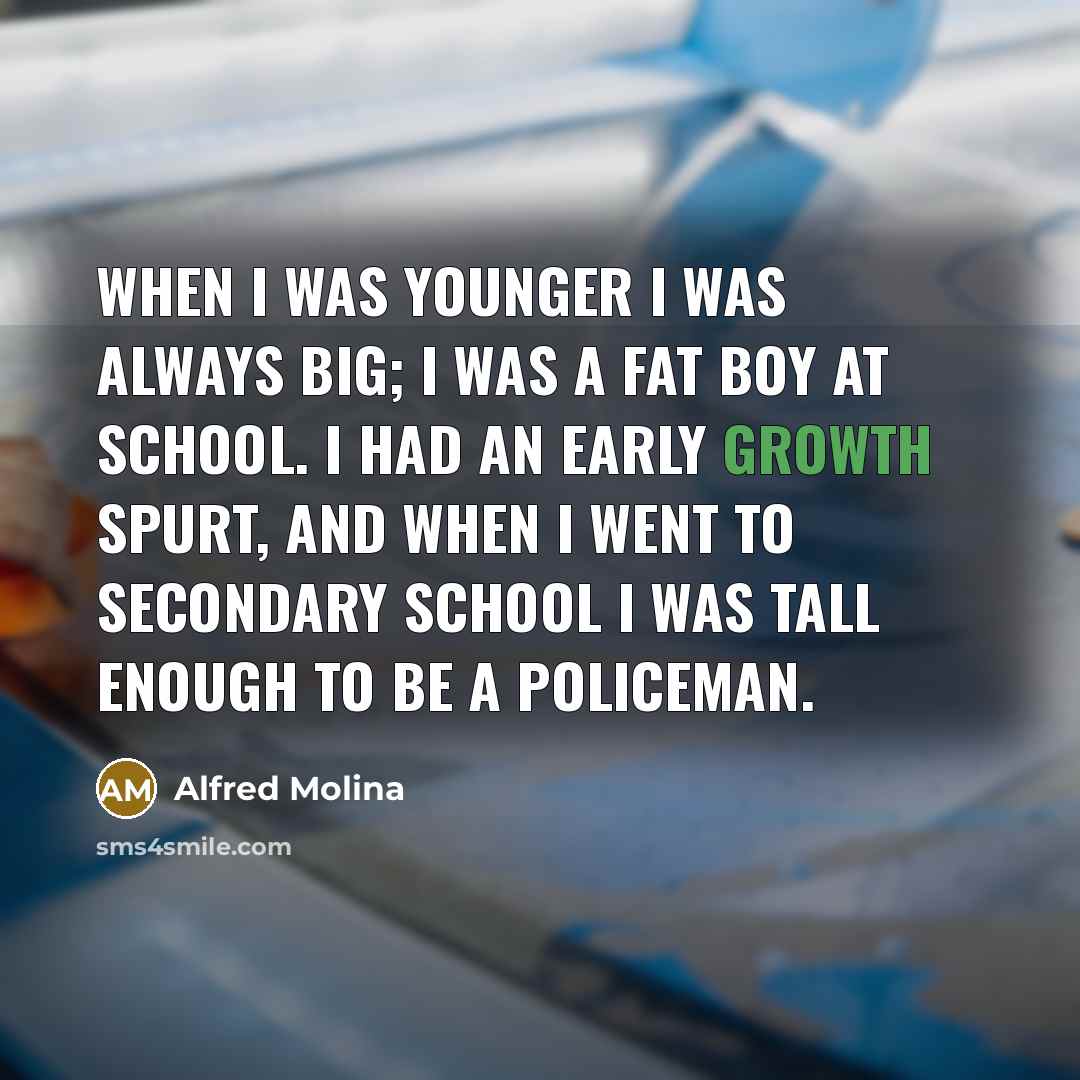 “When I was younger I was always big; I was…” quote by Alfred Molina