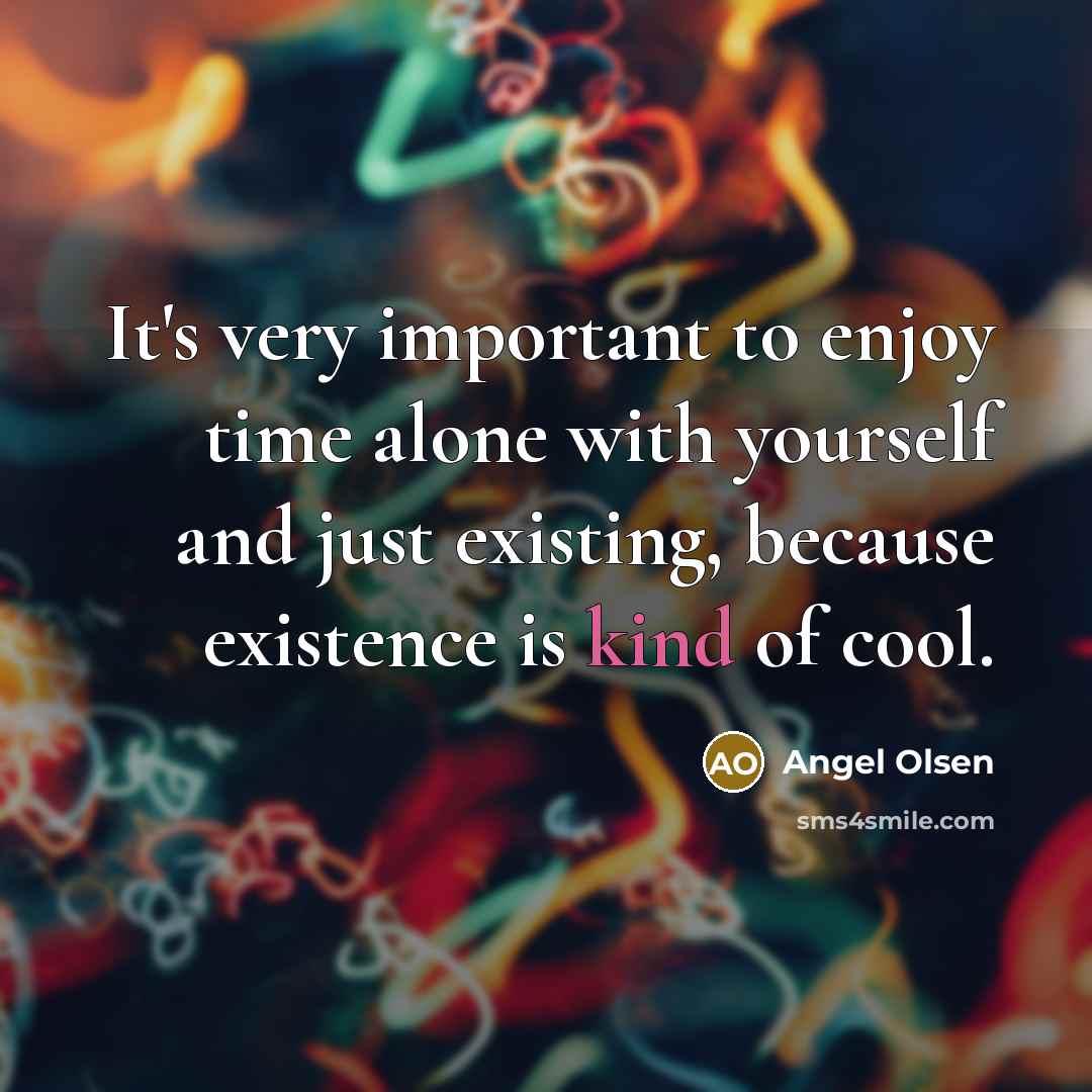 “It's very important to enjoy time alone with yourself and…” quote by Angel Olsen