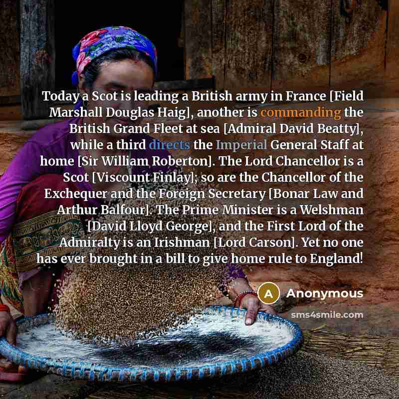“Today a Scot is leading a British army in France [Field Marshall Douglas Haig], another is commanding the British Grand Fleet at sea [Admiral David Beatty], while a third directs the Imperial General Staff at home [Sir William Roberton]. The Lord Chancellor is a Scot [Viscount Finlay]; so are the…” quote by Anonymous