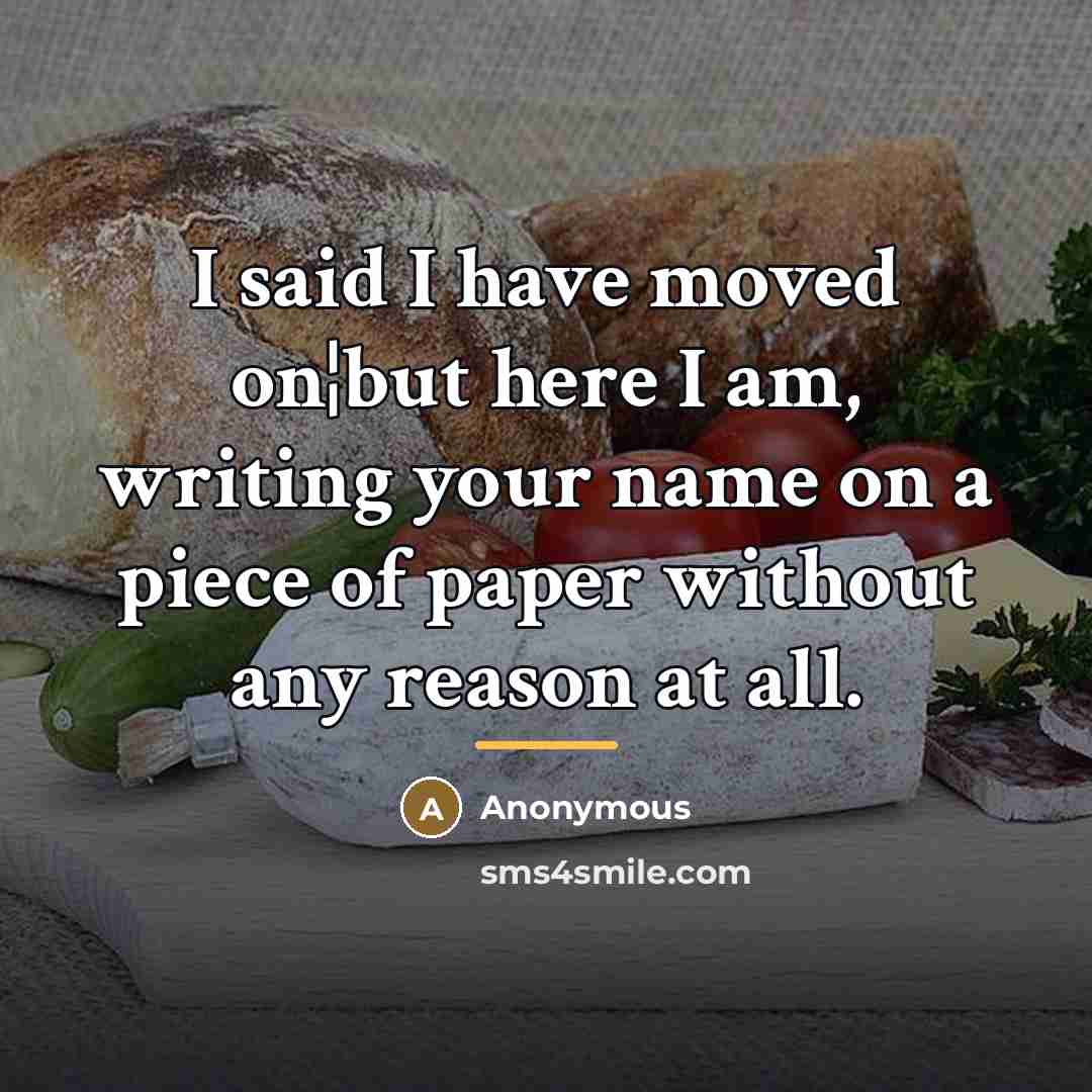 “I said I have moved on¦but here I am, writing…” quote by Anonymous