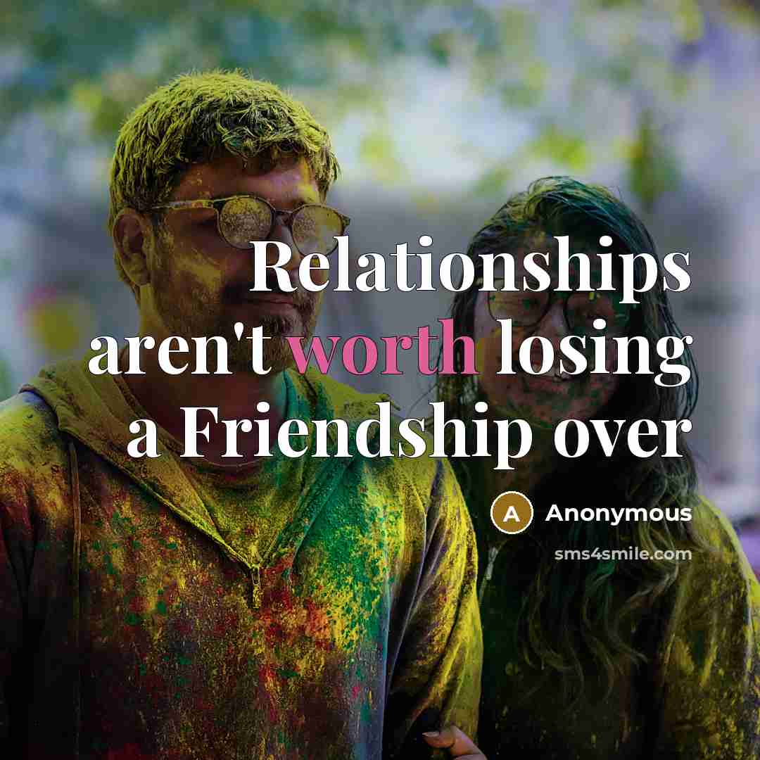 “Relationships aren't worth losing a Friendship over…” quote by Anonymous