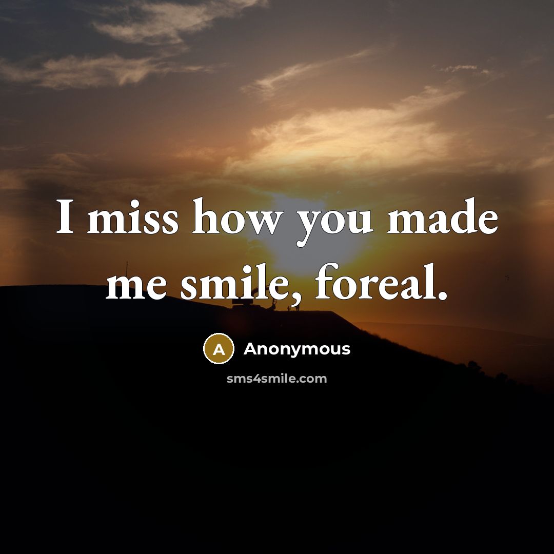 “I miss how you made me smile, foreal.” quote by Anonymous