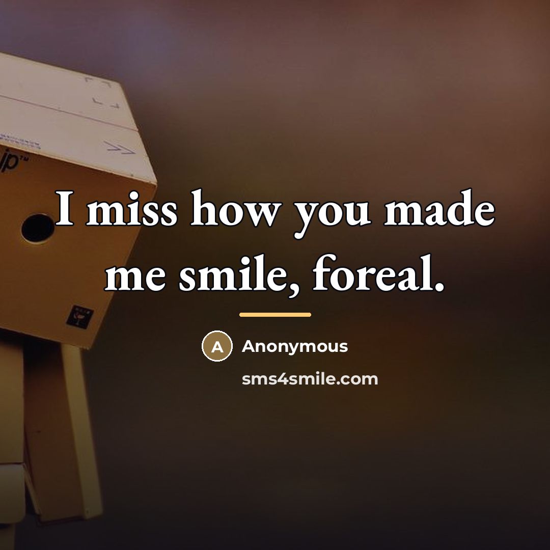 “I miss how you made me smile, foreal.…” quote by Anonymous