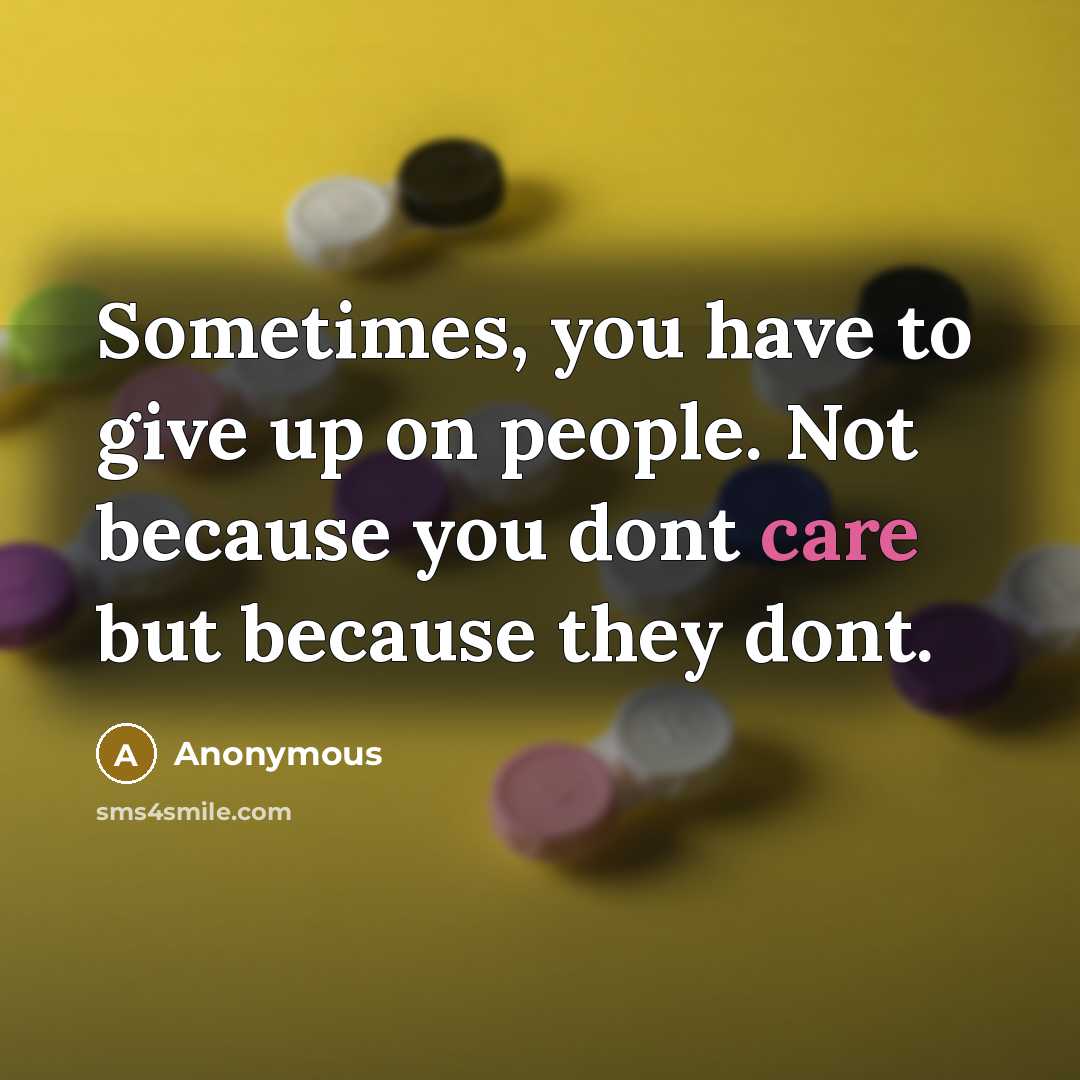 “Sometimes, you have to give up on people. Not because…” quote by Anonymous