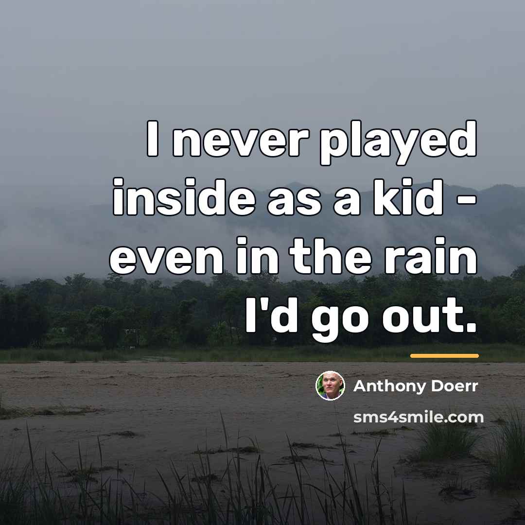 “I never played inside as a kid - even in…” quote by Anthony Doerr
