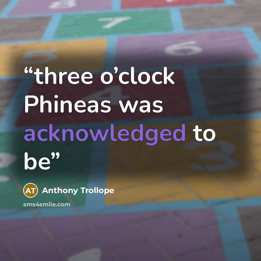 “three o’clock Phineas was acknowledged to be” quote by Anthony Trollope