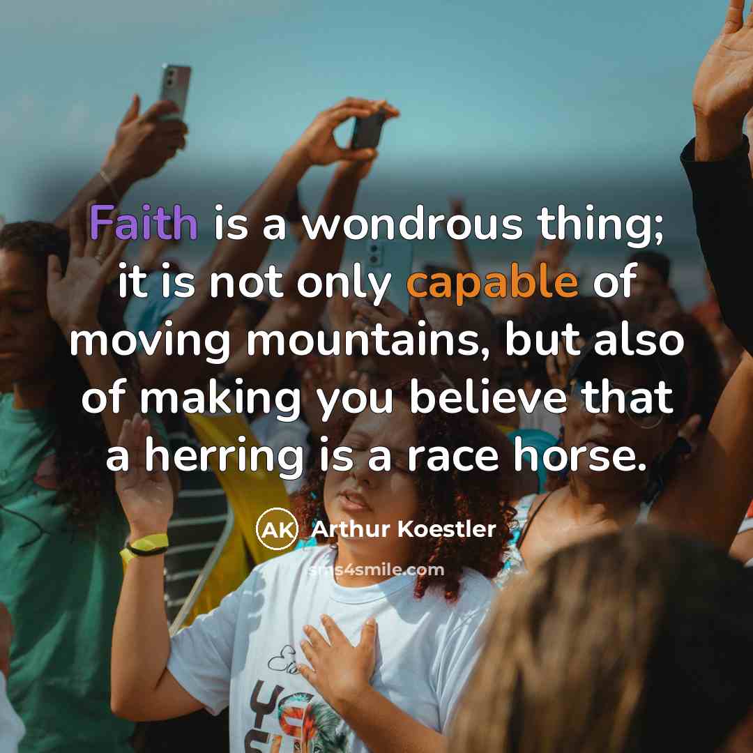 “Faith is a wondrous thing; it is not only capable…” quote by Arthur Koestler