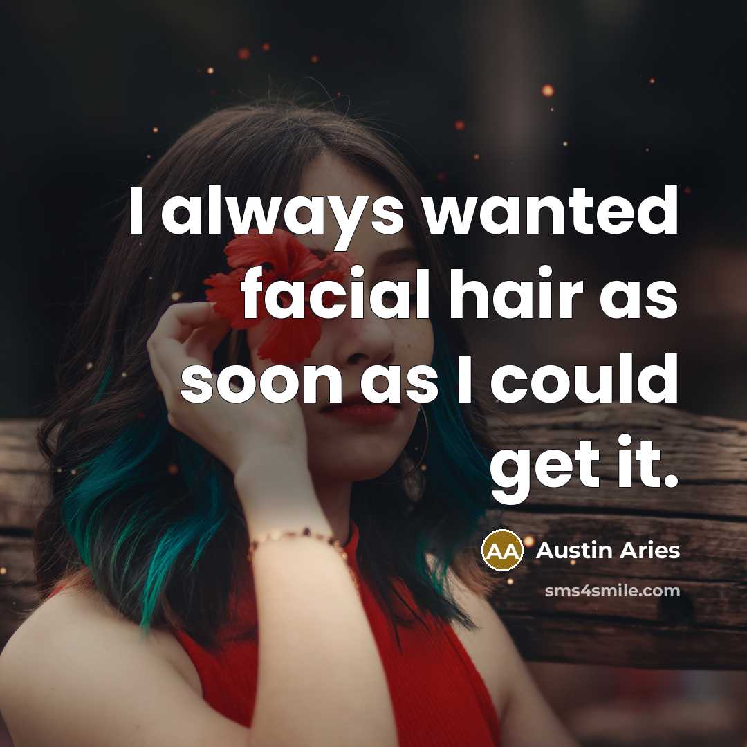 “I always wanted facial hair as soon as I could…” quote by Austin Aries