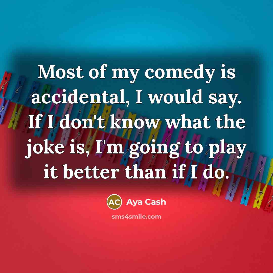 “Most of my comedy is accidental, I would say. If…” quote by Aya Cash