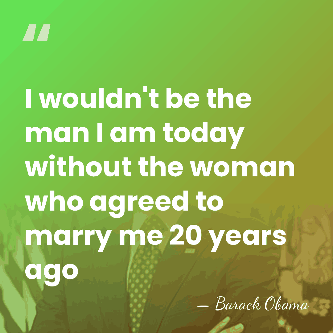 I wouldn't be the man I am today without the woman who&hellip; - Barack Obama