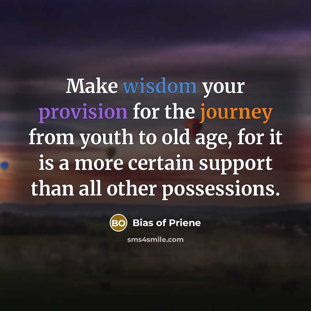 “Make wisdom your provision for the journey from youth to…” quote by Bias of Priene