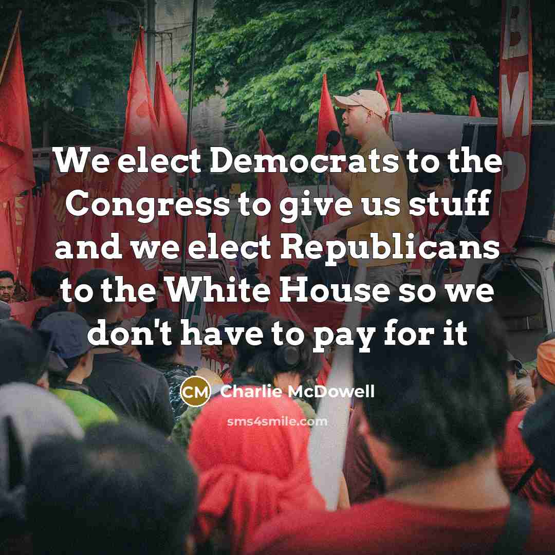 “We elect Democrats to the Congress to give us stuff…” quote by Charlie McDowell