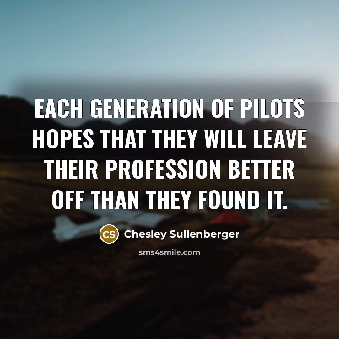 “Each generation of pilots hopes that they will leave their…” quote by Chesley Sullenberger