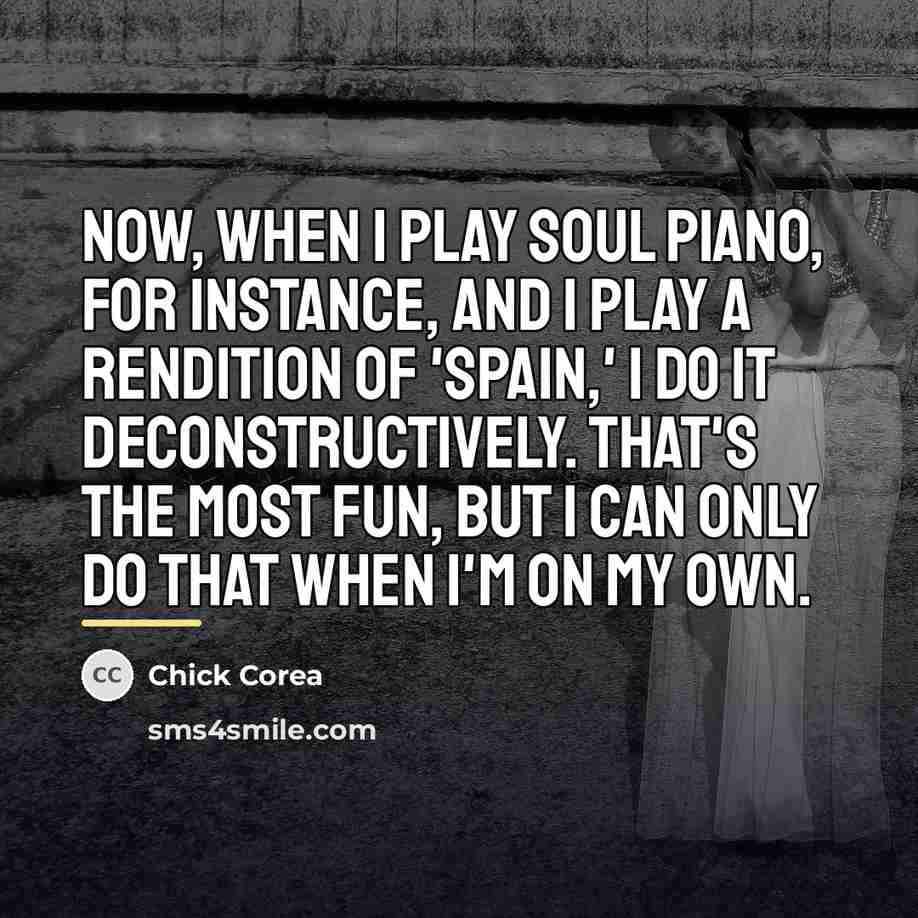 “Now, when I play soul piano, for instance, and I…” quote by Chick Corea