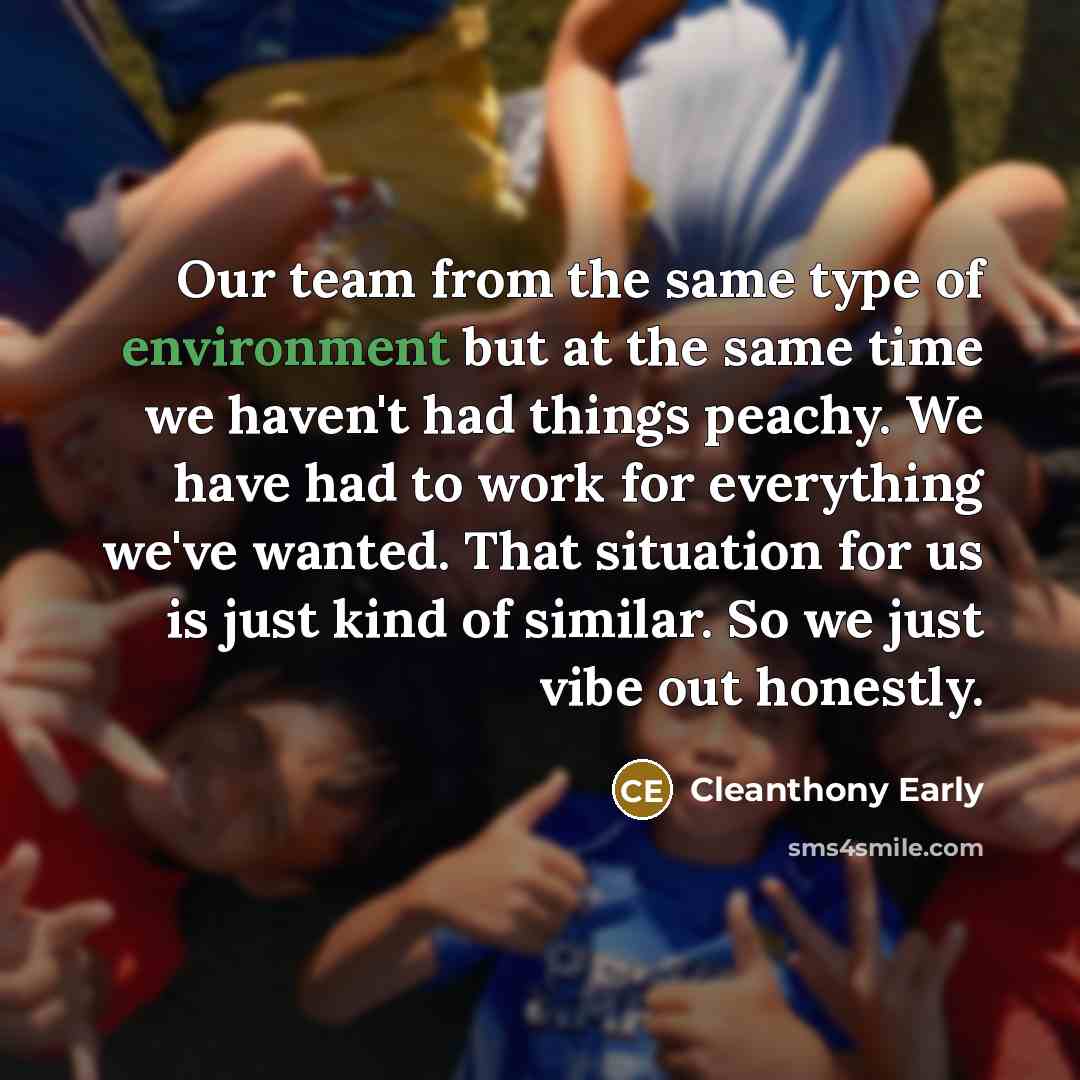 “Our team from the same type of environment but at…” quote by Cleanthony Early
