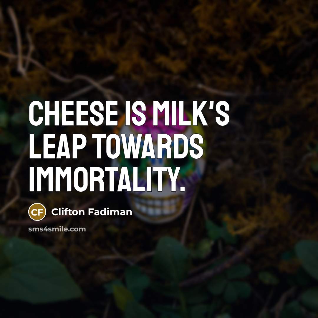 “Cheese is milk's leap towards immortality.…” quote by Clifton Fadiman