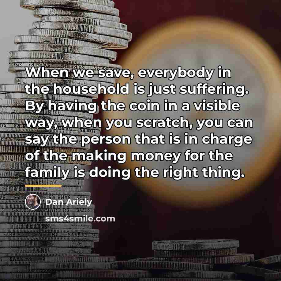 “When we save, everybody in the household is just suffering.…” quote by Dan Ariely
