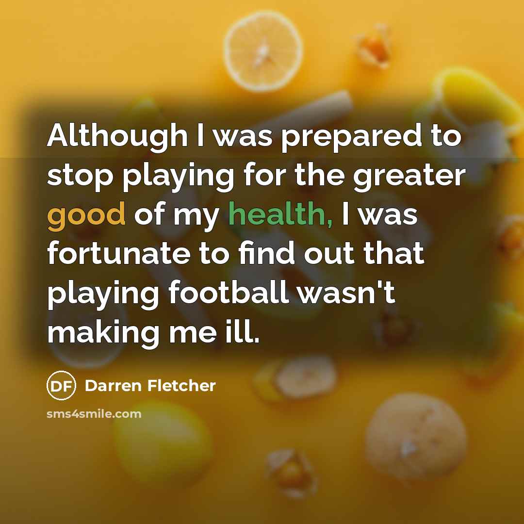 “Although I was prepared to stop playing for the greater…” quote by Darren Fletcher