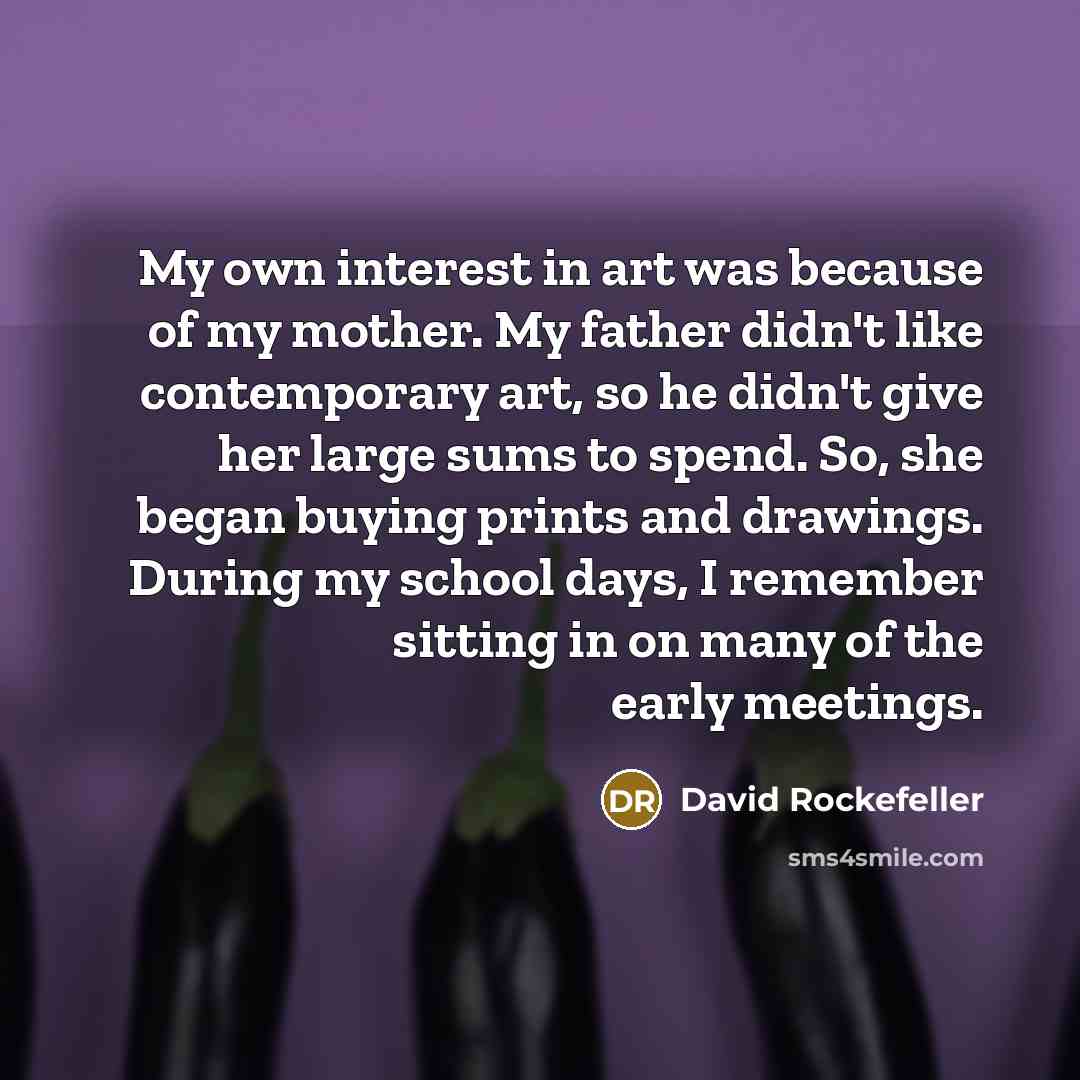 “My own interest in art was because of my mother.…” quote by David Rockefeller