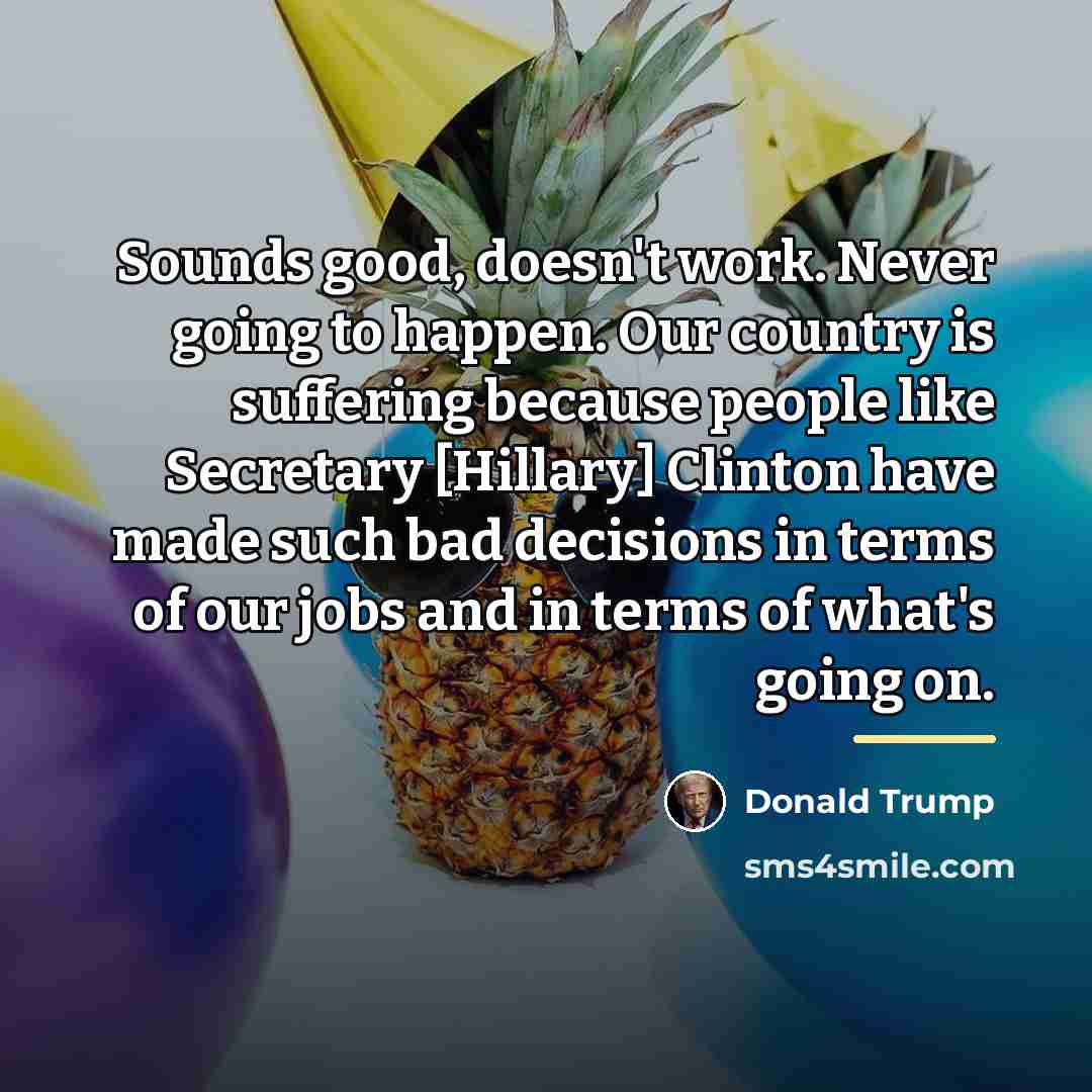 “Sounds good, doesn't work. Never going to happen. Our country…” quote by Donald Trump
