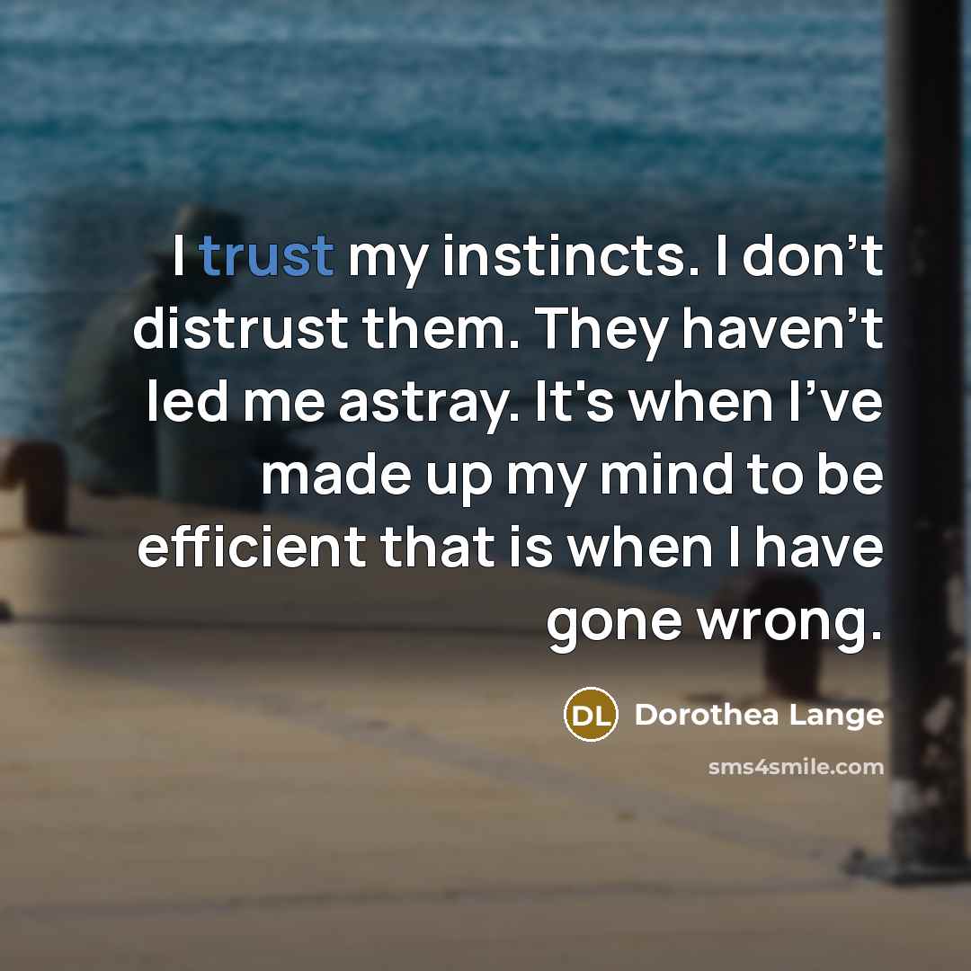 “I trust my instincts. I don't distrust them. They haven't…” quote by Dorothea Lange