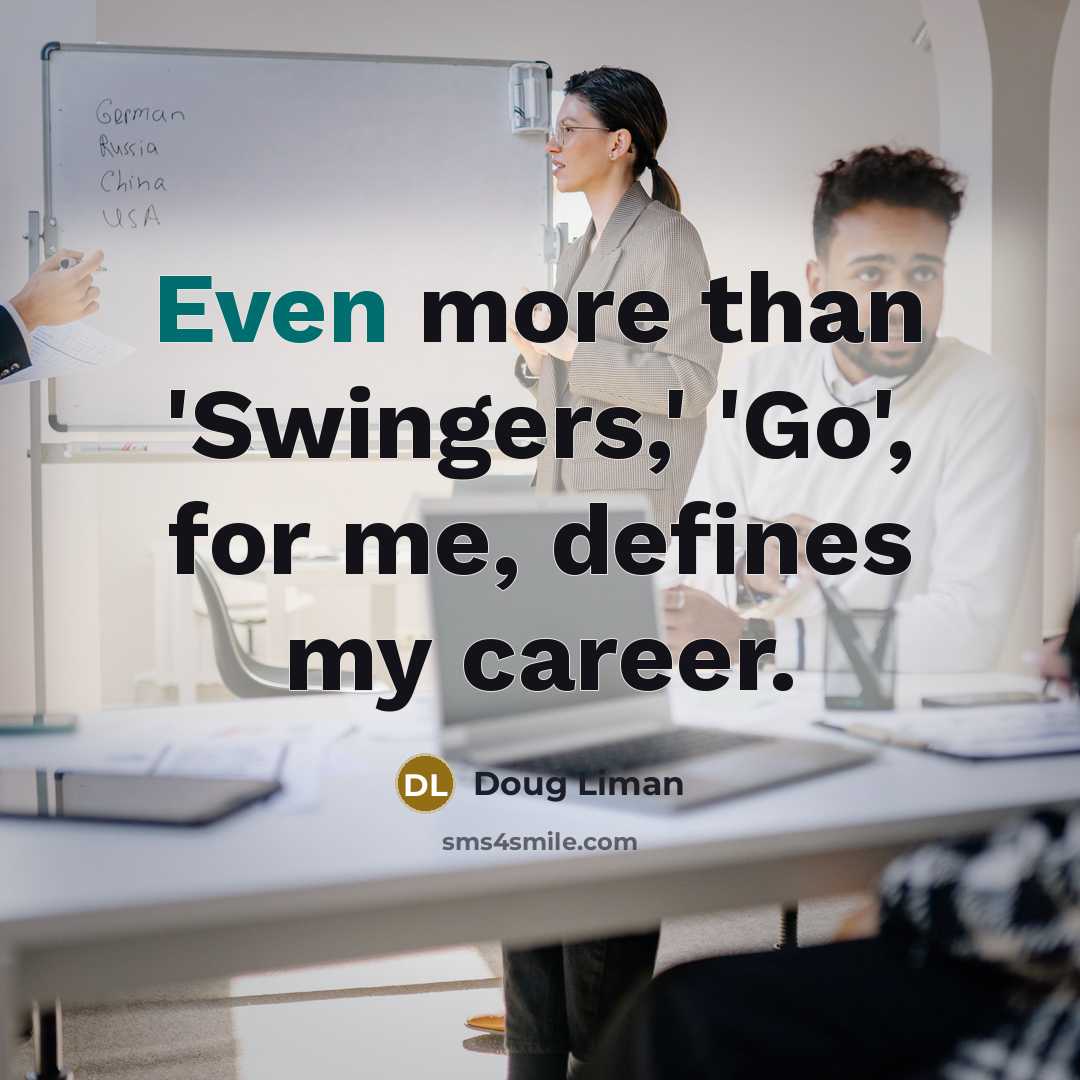 “Even more than 'Swingers,' 'Go', for me, defines my career.…” quote by Doug Liman