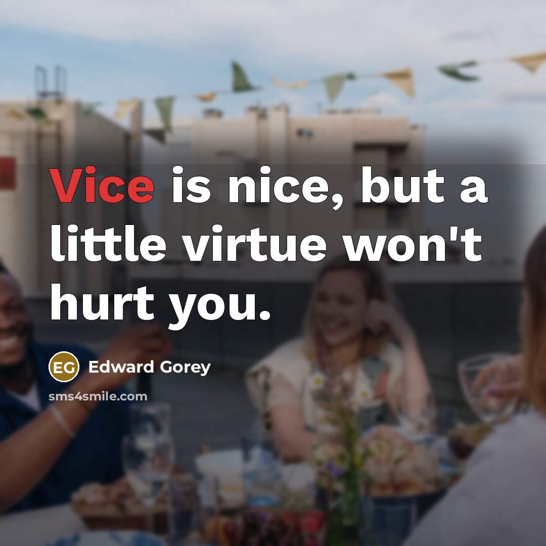 “Vice is nice, but a little virtue won't hurt you.…” quote by Edward Gorey