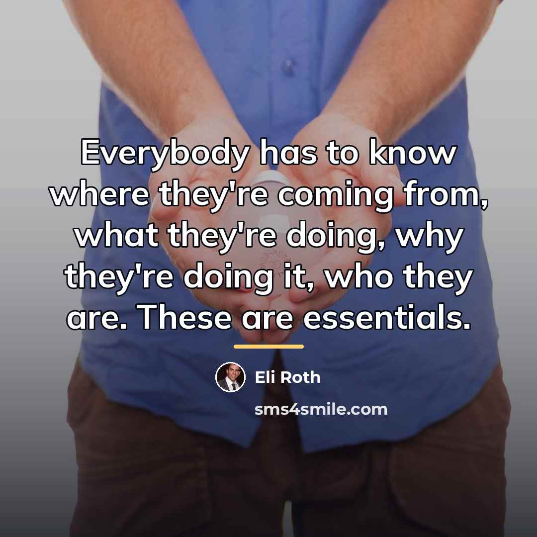 “Everybody has to know where they're coming from, what they're…” quote by Eli Roth