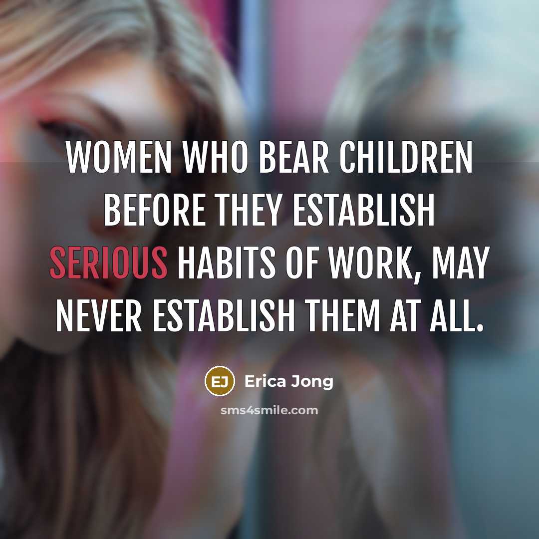 “Women who bear children before they establish serious habits of…” quote by Erica Jong
