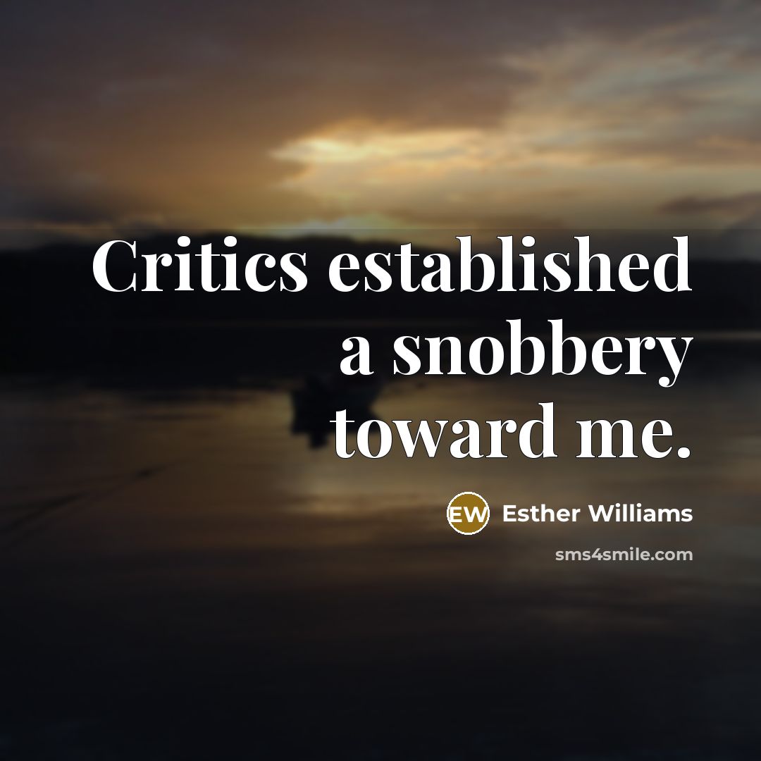 “Critics established a snobbery toward me.…” quote by Esther Williams