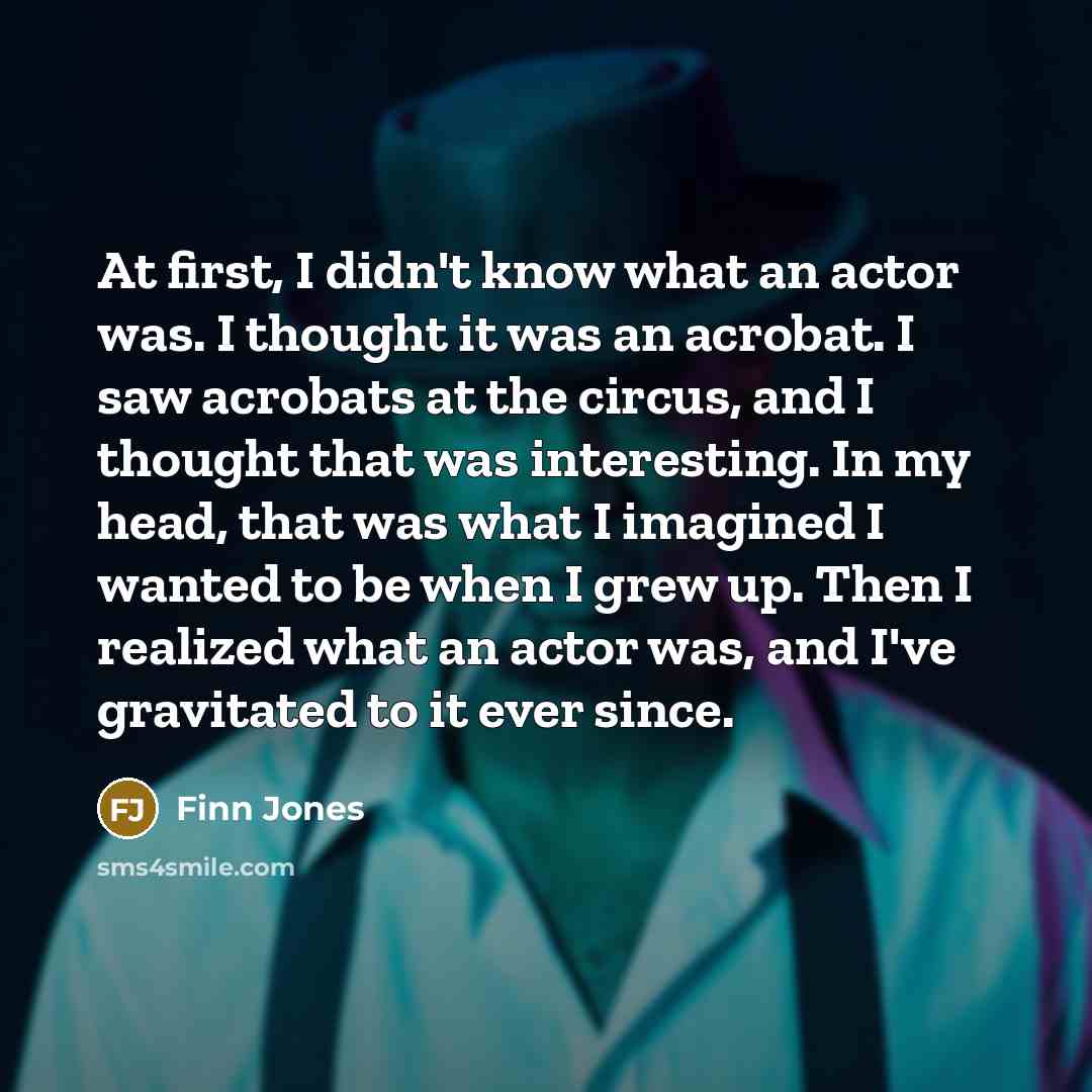 “At first, I didn't know what an actor was. I…” quote by Finn Jones