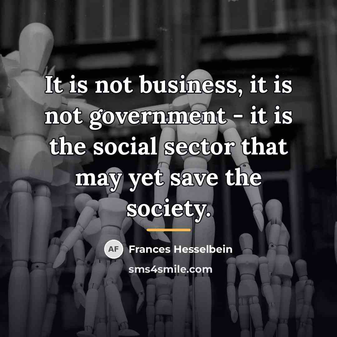 “It is not business, it is not government - it…” quote by Frances Hesselbein