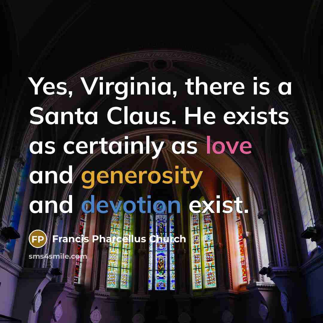 “Yes, Virginia, there is a Santa Claus. He exists as…” quote by Francis Pharcellus Church