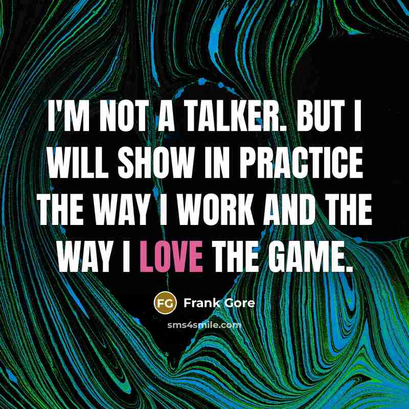 “I'm not a talker. But I will show in practice…” quote by Frank Gore