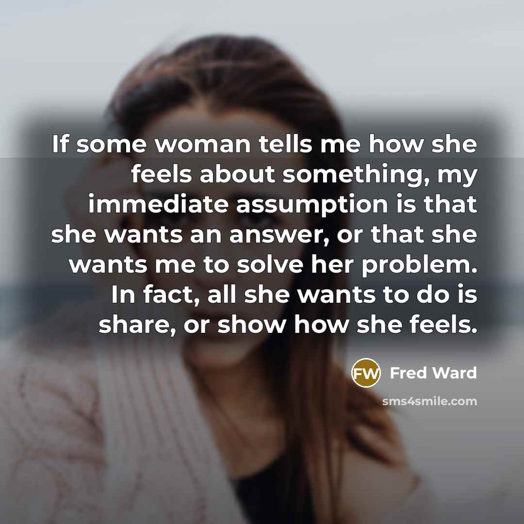 “If some woman tells me how she feels about something,…” quote by Fred Ward