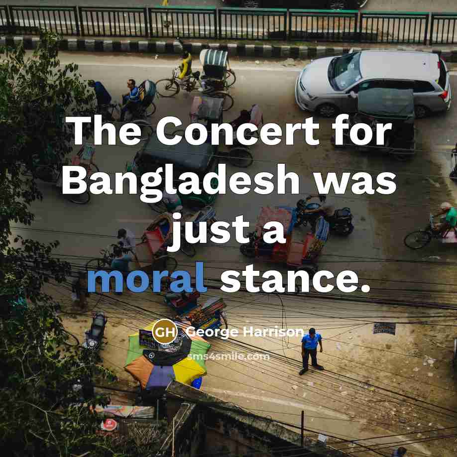 “The Concert for Bangladesh was just a moral stance.…” quote by George Harrison